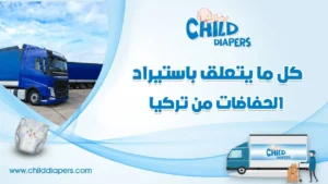 دليل استيراد حفاضات أطفال من تركيا.. فرص ذهبية ومعايير النجاح التجاري